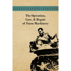 The Operation, Care, and Repair of Farm Machinery - Paperback