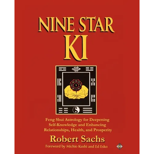 Nine Star Ki: Feng Shui Astrology for Deepening Self-Knowledge and Enhancing Relationships, Health, and Prosperity - Paperback