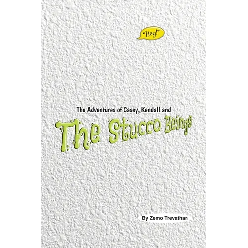 The Adventures of Casey, Kendall and The Stucco Beings - Paperback