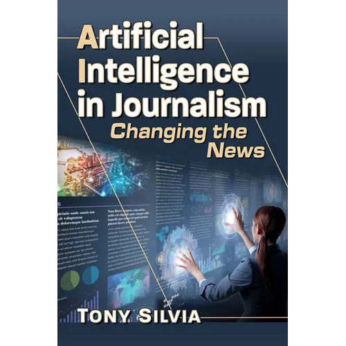 Artificial Intelligence in Journalism: Changing the News - Paperback