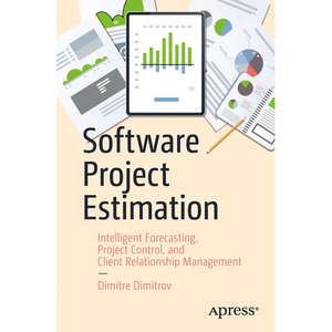 Software Project Estimation: Intelligent Forecasting, Project Control, and Client Relationship Management - Paperback