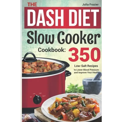 The DASH Diet Slow Cooker Cookbook: 350 Low-Salt Recipes to Lower Blood Pressure and Improve Your Health - Paperback