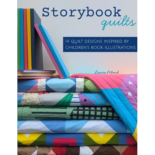 Storybook Quilts: 14 Quilt Designs Inspired by Children's Book Illustrations - Paperback