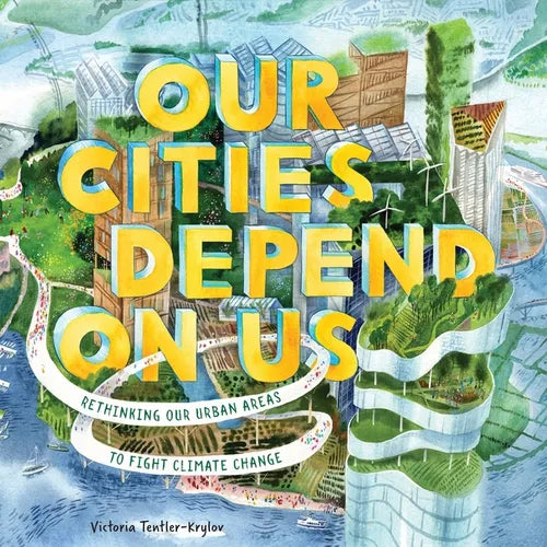 Our Cities Depend on Us: Rethinking Our Urban Areas to Fight Climate Change (a Picture Book) - Hardcover