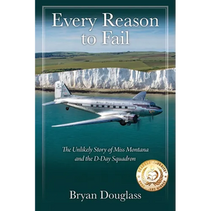 Every Reason to Fail: The Unlikely Story of Miss Montana and the D-Day Squadron - Paperback