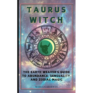 Taurus Witch: The Earth Weaver's Guide to Abundance, Sensuality, and Zodiac Magic - Paperback