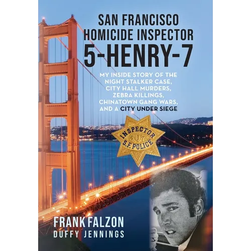 San Francisco Homicide Inspector 5-Henry-7: My Inside Story of the Night Stalker, City Hall Murders, Zebra Killings, Chinatown Gang Wars, and a City U - Hardcover