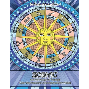Zodiac and Astrological Designs Color By Numbers Coloring Book for Adults: An Adult Color By Number Book of Zodiac Designs and Astrology for Stress Re - Paperback