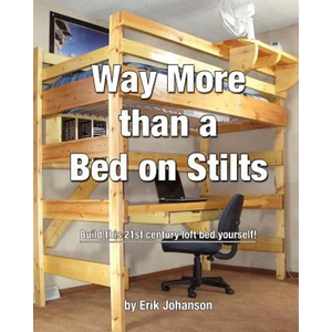 Way More Than A Bed On Stilts: Build this 21st Century Loft Bed Yourself - Paperback