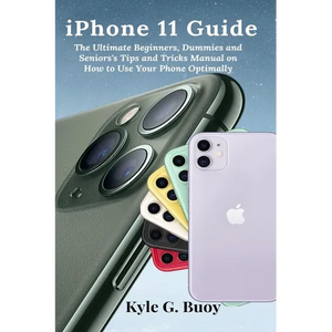 iPhone 11 Guide: The Ultimate Beginners, Dummies and Seniors's Tips and Tricks Manual on How to Use Your Phone Optimally - Paperback