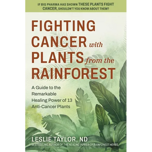 Fighting Cancer with Plants from the Rainforest: A Guide to the Remarkable Healing Power of 13 Anti-Cancer Plants - Paperback