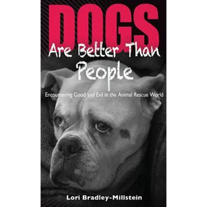 Dogs Are Better Than People: Encountering Good and Evil in the Animal Rescue World - Hardcover