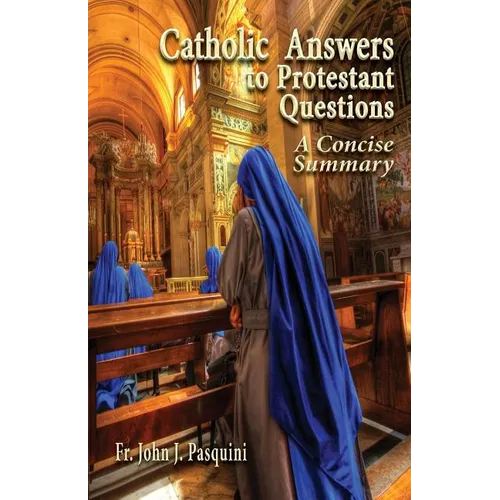 Catholic Answers to Protestant Questions: A Concise Summary - Paperback