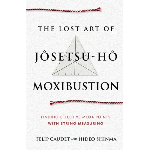 The Lost Art of Jôsetsu-Hô Moxibustion: Finding Effective Moxa Points with String Measuring - Paperback