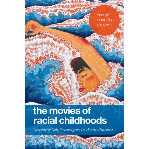 The Movies of Racial Childhoods: Screening Self-Sovereignty in Asian/America - Hardcover