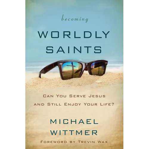 The Becoming Worldly Saints: Can You Serve Jesus and Still Enjoy Your Life? - Paperback