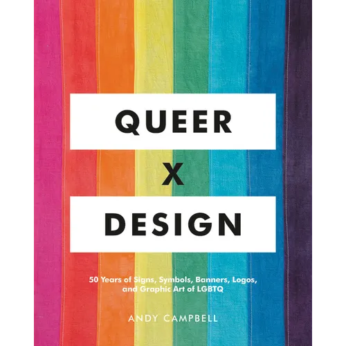 Queer X Design: 50 Years of Signs, Symbols, Banners, Logos, and Graphic Art of LGBTQ - Hardcover