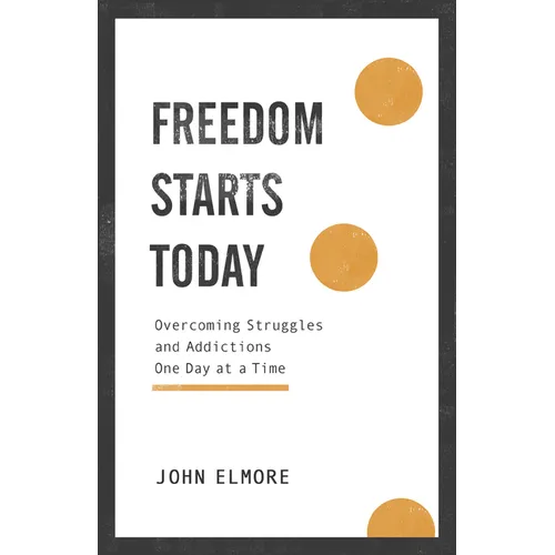 Freedom Starts Today: Overcoming Struggles and Addictions One Day at a Time - Paperback