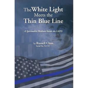 The White Light Meets the Thin Blue Line: A Spiritualist Medium Inside the LAPD - Paperback