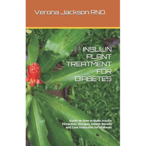 Insulin Plant Treatment for Diabetes: Guide on How to Make Insulin Extraction, Dosages, Health Benefit and Care Instuction for Diabetes - Paperback