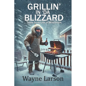 Grillin' in 'da Blizzard: Tales from Life in Wisconsin - Paperback