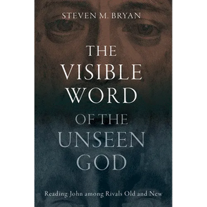 The Visible Word of the Unseen God: Reading John Among Rivals Old and New - Hardcover