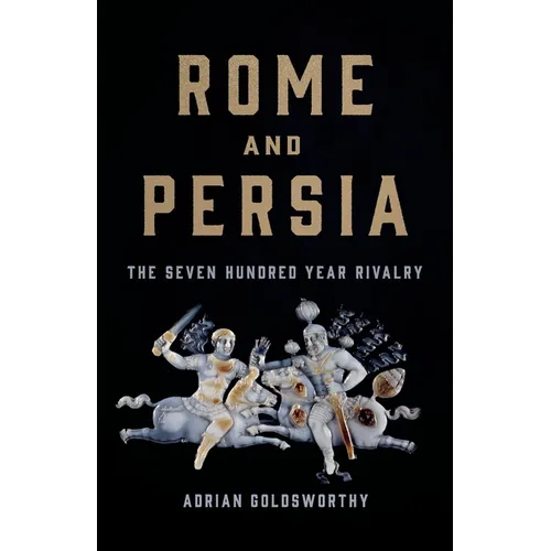Rome and Persia: The Seven Hundred Year Rivalry - Hardcover