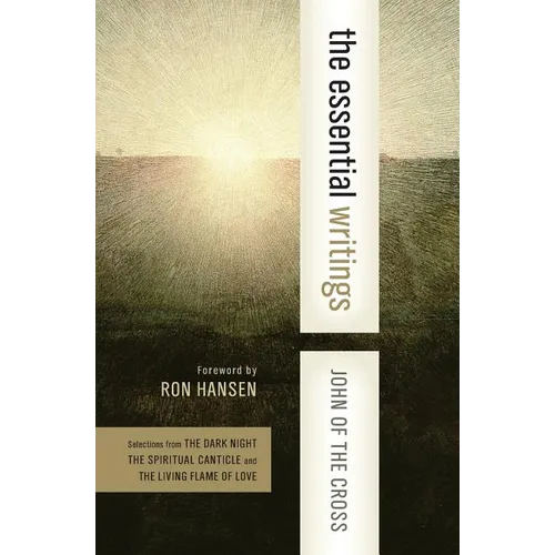 The Essential Writings: Selections from the Dark Night, the Spiritual Canticle, and the Living Flame of Love - Paperback