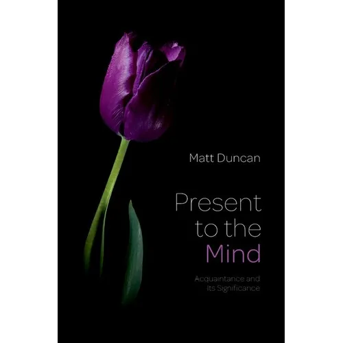 Present to the Mind: Acquaintance and Its Significance - Hardcover