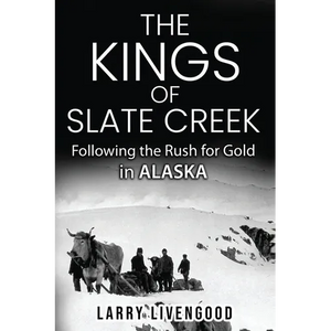 The Kings of Slate Creek: Following the Rush for Gold in Alaska - Paperback