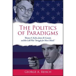 The Politics of Paradigms: Thomas S. Kuhn, James B. Conant, and the Cold War "Struggle for Men's Minds" - Paperback