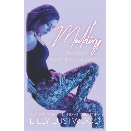 Modeling for Mrs. Morningwood Part Two: A First Time Feminization Story - Paperback