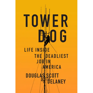 Tower Dog: Life Inside the Deadliest Job in America - Paperback