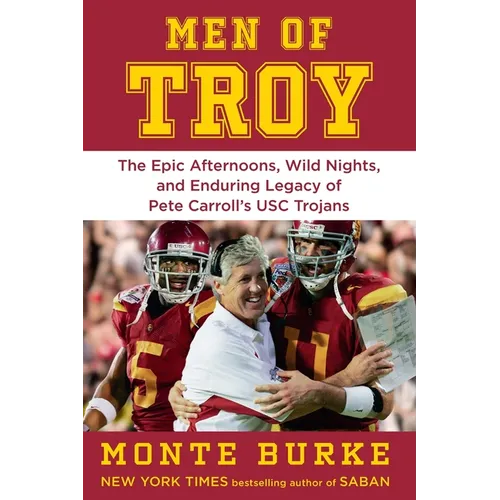 Men of Troy: The Epic Afternoons, Wild Nights, and Enduring Legacy of Pete Carroll's Usc Trojans - Paperback