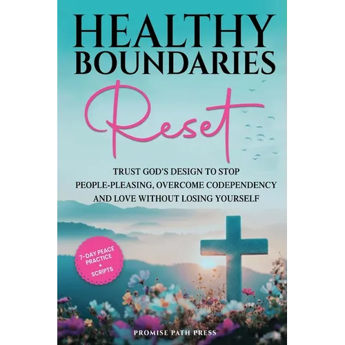 Healthy Boundaries Reset: Trust God's Design to Stop People-Pleasing, Overcome Codependency, and Love Without Losing Yourself - Paperback