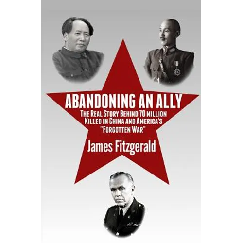 Abandoning an Ally: The Real Story Behind 70 Million Killed in China and America's "Forgotten War" - Paperback