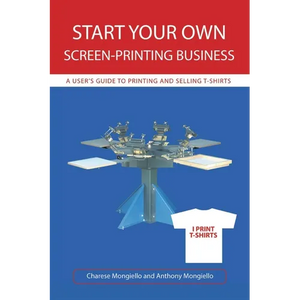 Start Your Own Screen-Printing Business: A User's Guide to Printing and Selling T-Shirts - Paperback