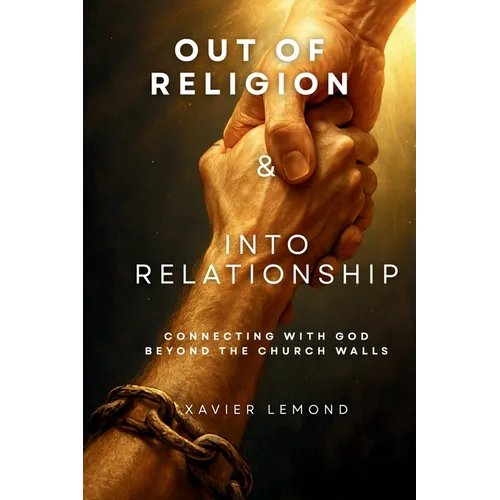 Out of Religion & Into Relationship: Connecting With God Beyond The Church Walls - Paperback