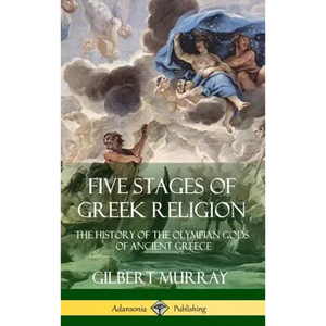 Five Stages of Greek Religion: The History of the Olympian Gods of Ancient Greece (Hardcover) - Hardcover