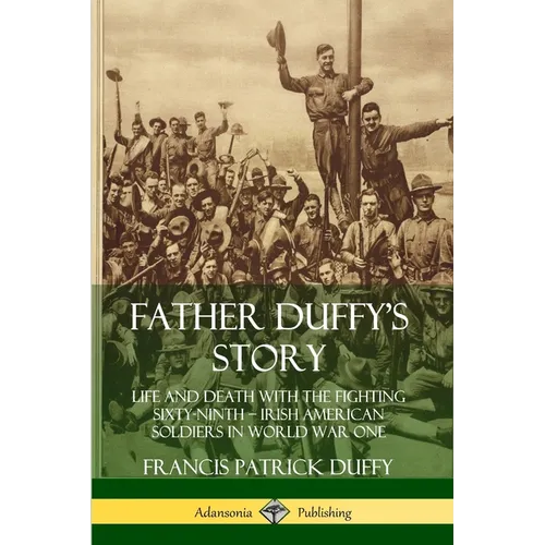 Father Duffy's Story: Life and Death with the Fighting Sixty-Ninth - Irish American Soldiers in World War One - Paperback