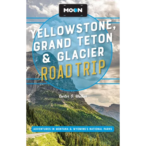 Moon Yellowstone, Grand Teton & Glacier Road Trip: Adventures in Montana & Wyoming's National Parks - Paperback