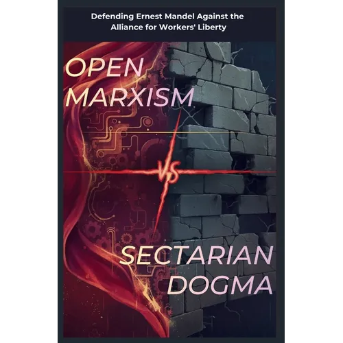 Open Marxism vs. Sectarian Dogma: Defending Ernest Mandel Against the Alliance for Workers' Liberty - Paperback