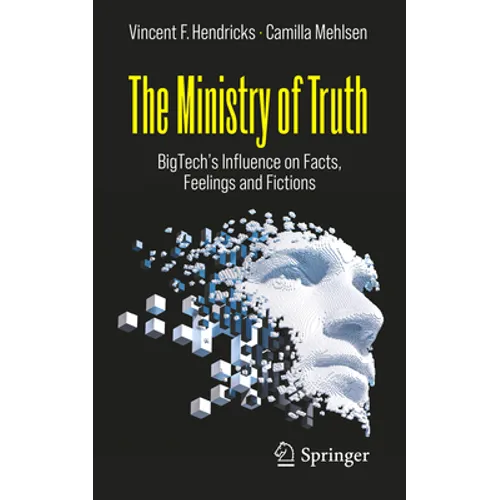 The Ministry of Truth: Bigtech's Influence on Facts, Feelings and Fictions - Paperback