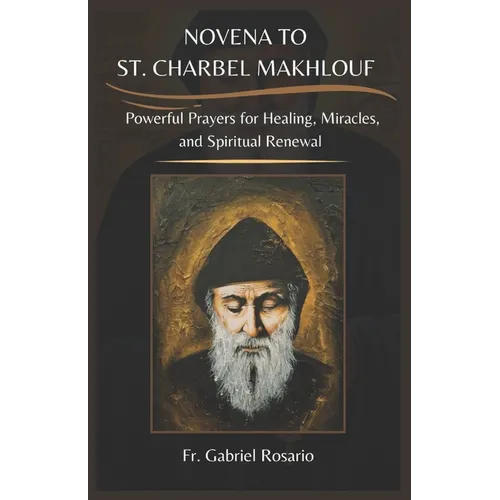 Novena to St. Charbel Makhlouf: Powerful Prayers for Healing, Miracles, and Spiritual Renewal - Paperback