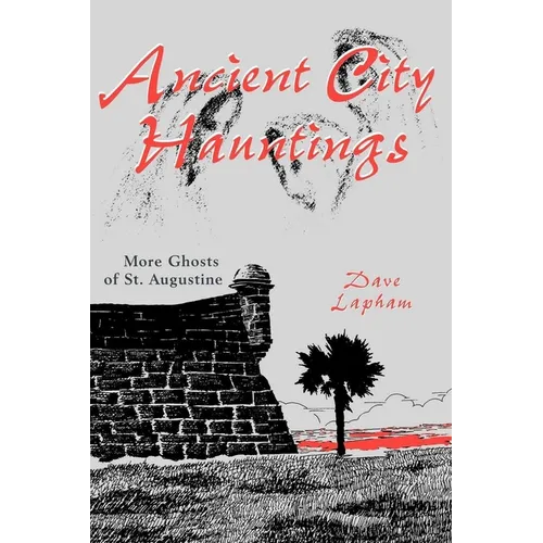Ancient City Hauntings: More Ghosts of St. Augustine - Paperback