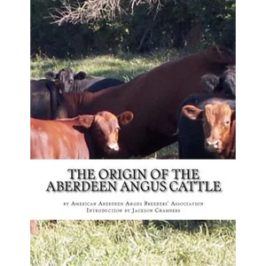 The Origin of the Aberdeen Angus Cattle: And its Development in Great Britain and America - Paperback