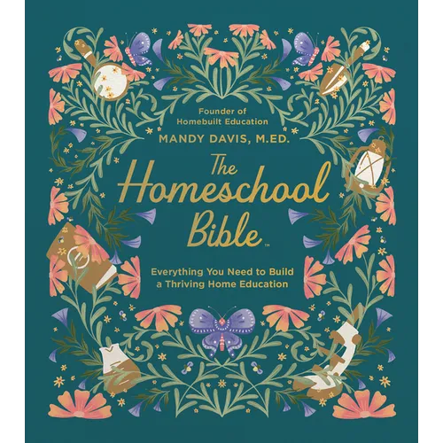 The Homeschool Bible: Everything You Need to Build a Thriving Home Education - Hardcover