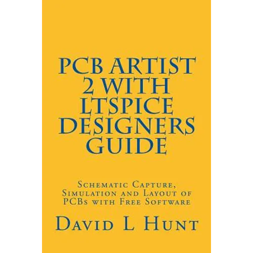 PCBArtist 2 with LTSpice Designers Guide: Schematic Capture, Simulation and Layout of PCBs with Free Software - Paperback