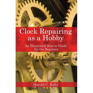 Clock Repairing as a Hobby: An Illustrated How-To Guide for the Beginner - Paperback