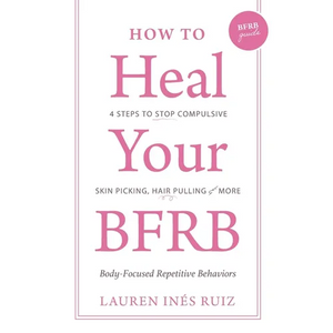 How to Heal Your BFRB: 4 Steps to Stop Compulsive Skin Picking, Hair Pulling, and More - Paperback